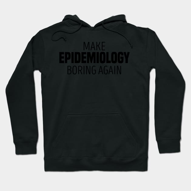 Make Epidemiology Boring Again - funny scientist meme typography epidemic pandemic humor gift present for mom dad son daughter lover Hoodie by tee-shirter